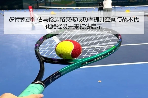 多特蒙德评估马伦边路突破成功率提升空间与战术优化路径及未来打法启示